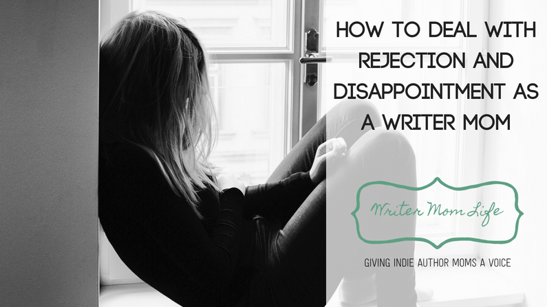 How to deal with rejection and disappointment as a writer mom